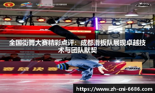 全国街舞大赛精彩点评：成都滑板队展现卓越技术与团队默契