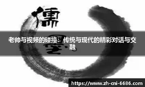 老帅与视频的碰撞：传统与现代的精彩对话与交融